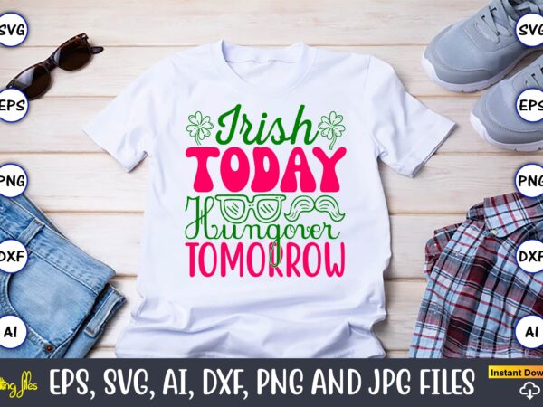 Irish today hungover tomorrow,st. patrick’s day,st. patrick’s dayt-shirt,st. patrick’s day design,st. patrick’s day t-shirt design bundle,st