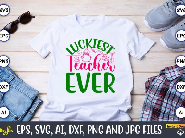 Luckiest teacher ever,st. patrick’s day,st. patrick’s dayt-shirt,st. patrick’s day design,st. patrick’s day t-shirt design bundle,st. patric