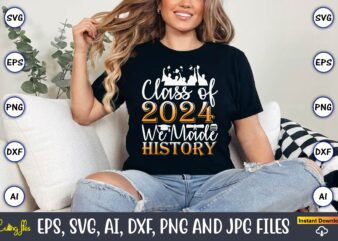 Class of 2024 we made history,graduation svg bundle, proud of the graduate svg, graduation family svg, graduation shirt design svg, png, cut