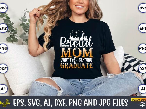 Proud mom of a graduate,graduation svg bundle, proud of the graduate svg, graduation family svg, graduation shirt design svg, png, cut file,