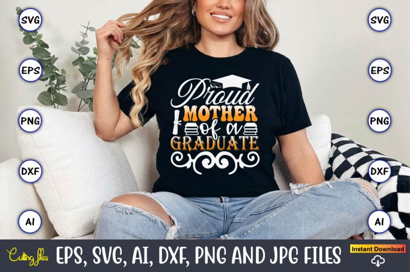 Proud Mother Of A Graduate,Graduation svg Bundle, Proud of the Graduate svg, Graduation Family svg, Graduation Shirt Design svg, png, Cut Fi