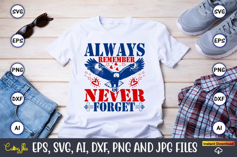 Always Remember Never Forget,Memorial day,memorial day svg bundle,svg,happy memorial day, memorial day t-shirt,memorial day svg, memorial da