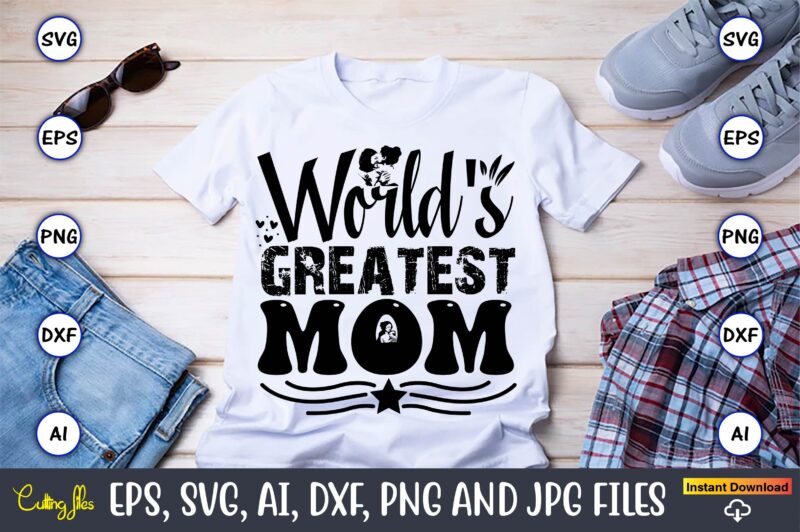 World’s Greatest Mom,Mother,Mother svg bundle, Mother t-shirt, t-shirt design, Mother svg vector,Mother SVG, Mothers Day SVG, Mom SVG, Files