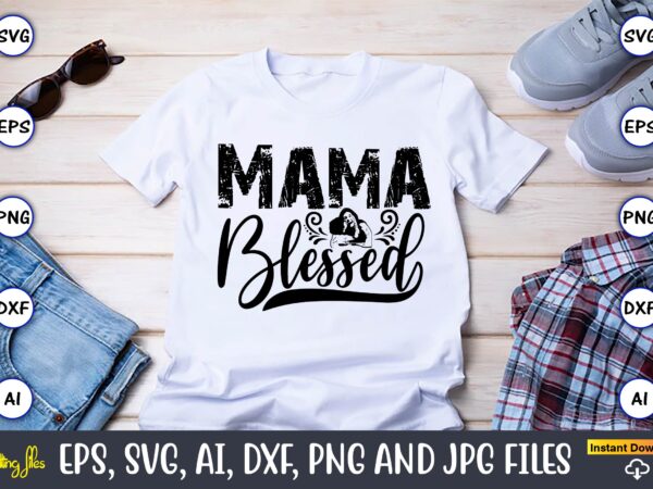 Mama blessed,mother,mother svg bundle, mother t-shirt, t-shirt design, mother svg vector,mother svg, mothers day svg, mom svg, files for cri