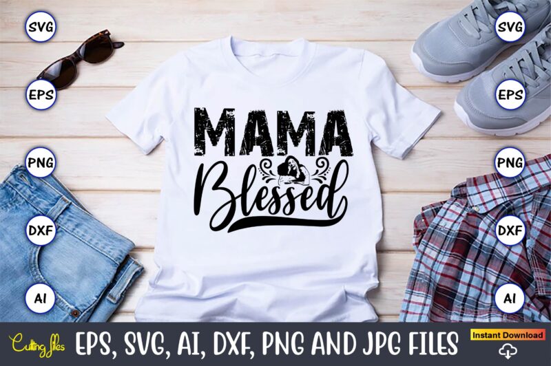 Mama Blessed,Mother,Mother svg bundle, Mother t-shirt, t-shirt design, Mother svg vector,Mother SVG, Mothers Day SVG, Mom SVG, Files for Cri