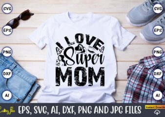 I Love SupermomMother,Mother svg bundle, Mother t-shirt, t-shirt design, Mother svg vector,Mother SVG, Mothers Day SVG, Mom SVG, Files for C