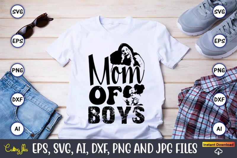 Mom Of Boys,Mother,Mother svg bundle, Mother t-shirt, t-shirt design, Mother svg vector,Mother SVG, Mothers Day SVG, Mom SVG, Files for Cric