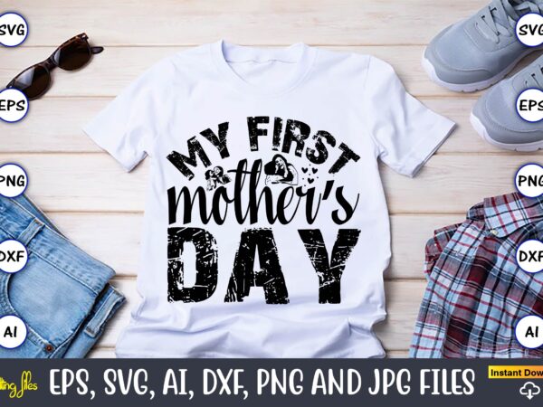 My first mother’s day,mother,mother svg bundle, mother t-shirt, t-shirt design, mother svg vector,mother svg, mothers day svg, mom svg, file