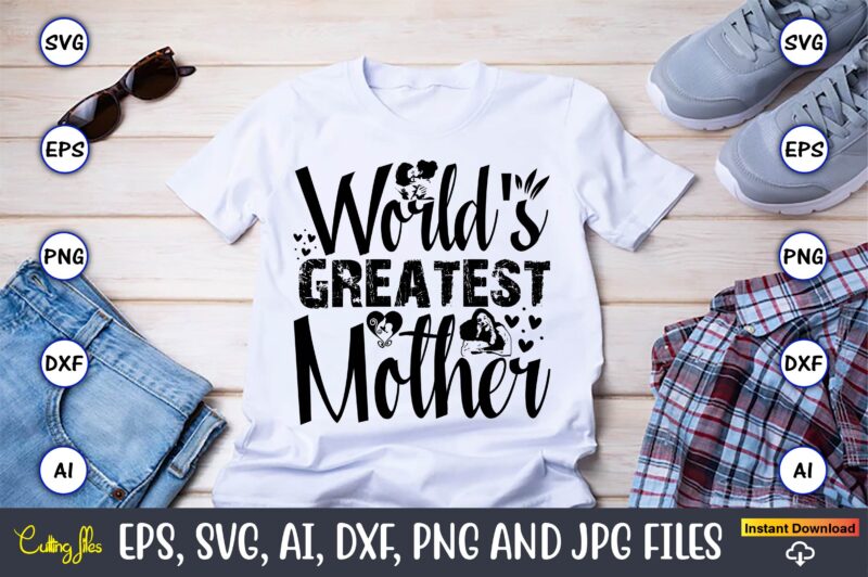 World’s Greatest Mother,Mother,Mother svg bundle, Mother t-shirt, t-shirt design, Mother svg vector,Mother SVG, Mothers Day SVG, Mom SVG, Fi