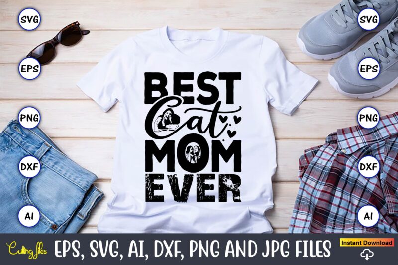 Best Cat Mom Ever,Mother,Mother svg bundle, Mother t-shirt, t-shirt design, Mother svg vector,Mother SVG, Mothers Day SVG, Mom SVG, Files fo