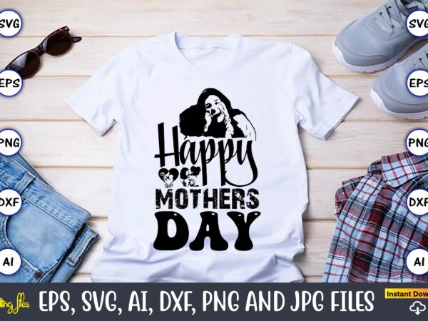 Happy mothers day,mother,mother svg bundle, mother t-shirt, t-shirt design, mother svg vector,mother svg, mothers day svg, mom svg, files fo