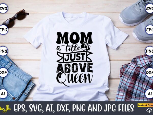 Mom a title just above queen,mother,mother svg bundle, mother t-shirt, t-shirt design, mother svg vector,mother svg, mothers day svg, mom sv