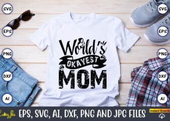 World’s Okayest Mom,Mother,Mother svg bundle, Mother t-shirt, t-shirt design, Mother svg vector,Mother SVG, Mothers Day SVG, Mom SVG, Files