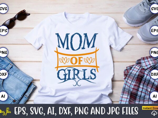 Mom of girls,mother,mother svg bundle, mother t-shirt, t-shirt design, mother svg vector,mother svg, mothers day svg, mom svg, files for cri