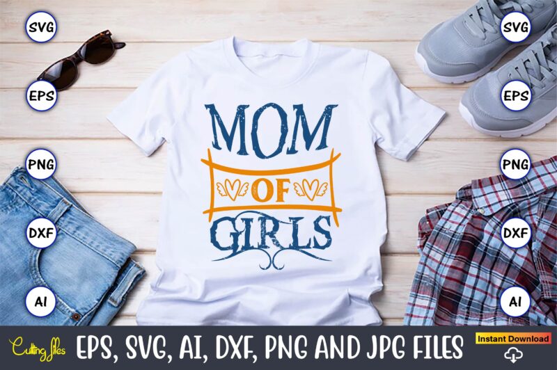 Mom Of Girls,Mother,Mother svg bundle, Mother t-shirt, t-shirt design, Mother svg vector,Mother SVG, Mothers Day SVG, Mom SVG, Files for Cri