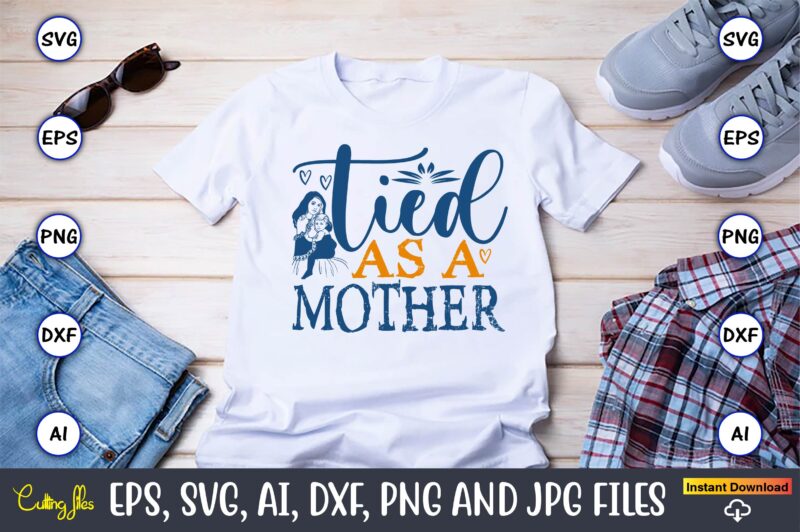 Tied As A Mother,Mother,Mother svg bundle, Mother t-shirt, t-shirt design, Mother svg vector,Mother SVG, Mothers Day SVG, Mom SVG, Files for