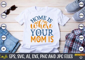 Home Is Where Your Mom Is,Mother,Mother svg bundle, Mother t-shirt, t-shirt design, Mother svg vector,Mother SVG, Mothers Day SVG, Mom SVG,