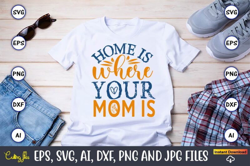 Home Is Where Your Mom Is,Mother,Mother svg bundle, Mother t-shirt, t-shirt design, Mother svg vector,Mother SVG, Mothers Day SVG, Mom SVG,