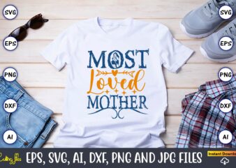 Most Loved Mother,Mother,Mother svg bundle, Mother t-shirt, t-shirt design, Mother svg vector,Mother SVG, Mothers Day SVG, Mom SVG, Files fo