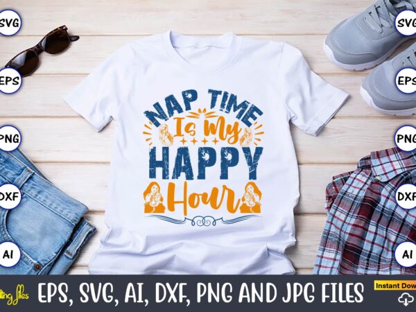 Nap time is my happy hour,mother,mother svg bundle, mother t-shirt, t-shirt design, mother svg vector,mother svg, mothers day svg, mom svg,
