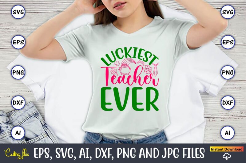 Luckiest Teacher Ever,St. Patrick’s Day,St. Patrick’s Dayt-shirt,St. Patrick’s Day design,St. Patrick’s Day t-shirt design bundle,St. Patric