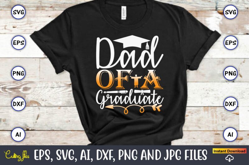 Dad Of A Graduate,Graduation svg Bundle, Proud of the Graduate svg, Graduation Family svg, Graduation Shirt Design svg, png, Cut File, Cricu