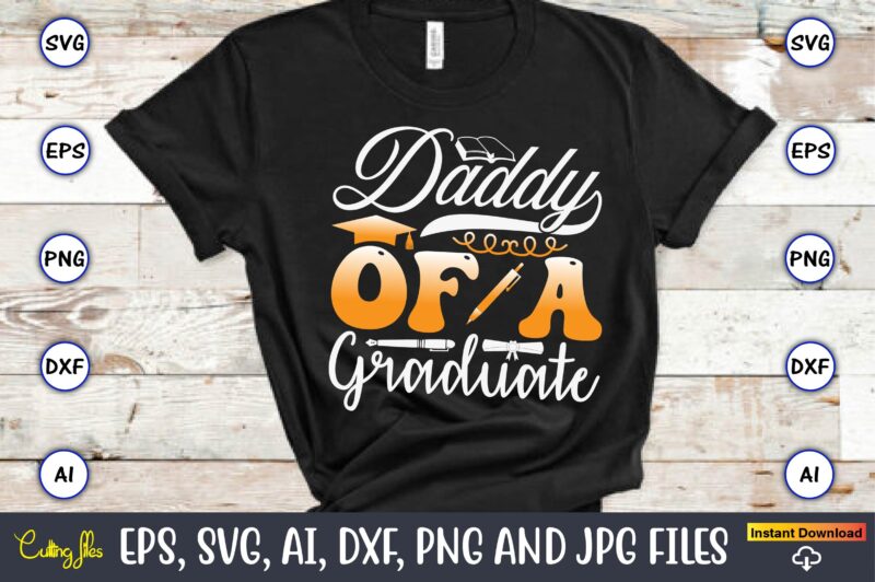 Daddy Of A Graduate,Graduation svg Bundle, Proud of the Graduate svg, Graduation Family svg, Graduation Shirt Design svg, png, Cut File, Cri