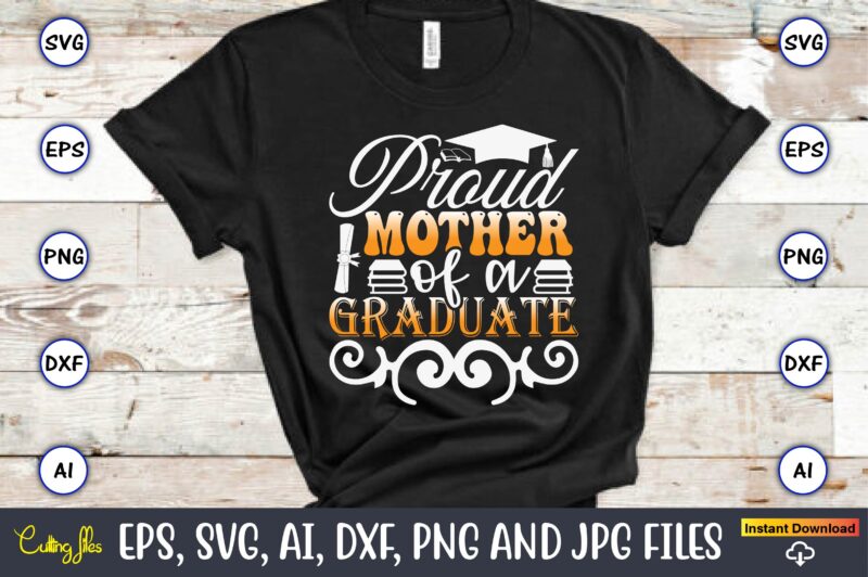 Proud Mother Of A Graduate,Graduation svg Bundle, Proud of the Graduate svg, Graduation Family svg, Graduation Shirt Design svg, png, Cut Fi