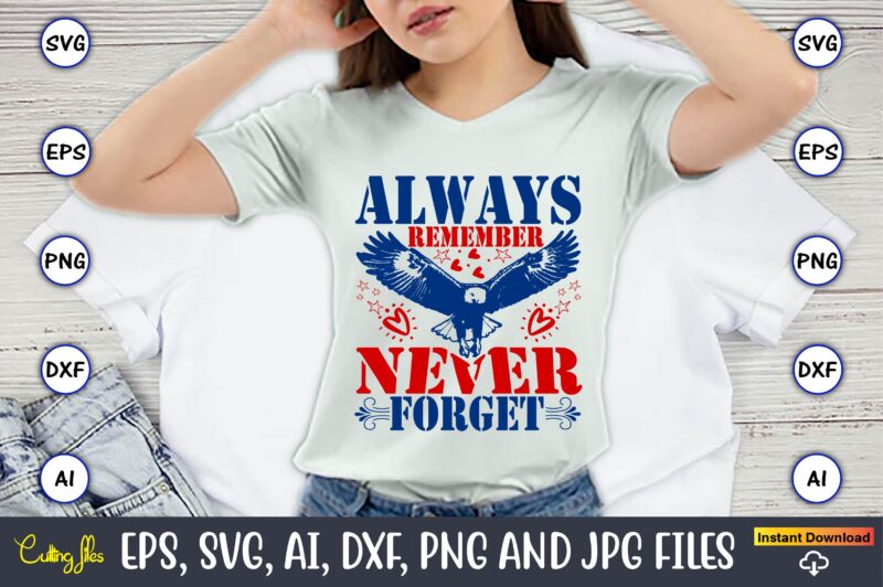 Always Remember Never Forget,Memorial day,memorial day svg bundle,svg,happy memorial day, memorial day t-shirt,memorial day svg, memorial da