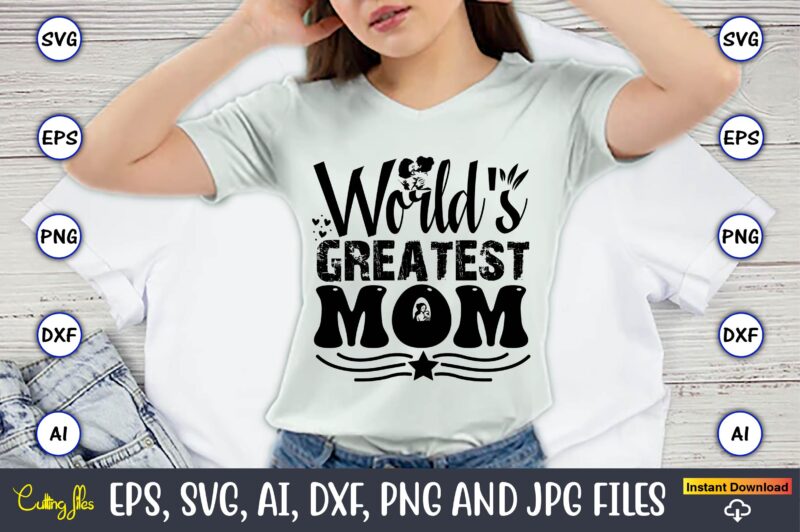 World’s Greatest Mom,Mother,Mother svg bundle, Mother t-shirt, t-shirt design, Mother svg vector,Mother SVG, Mothers Day SVG, Mom SVG, Files