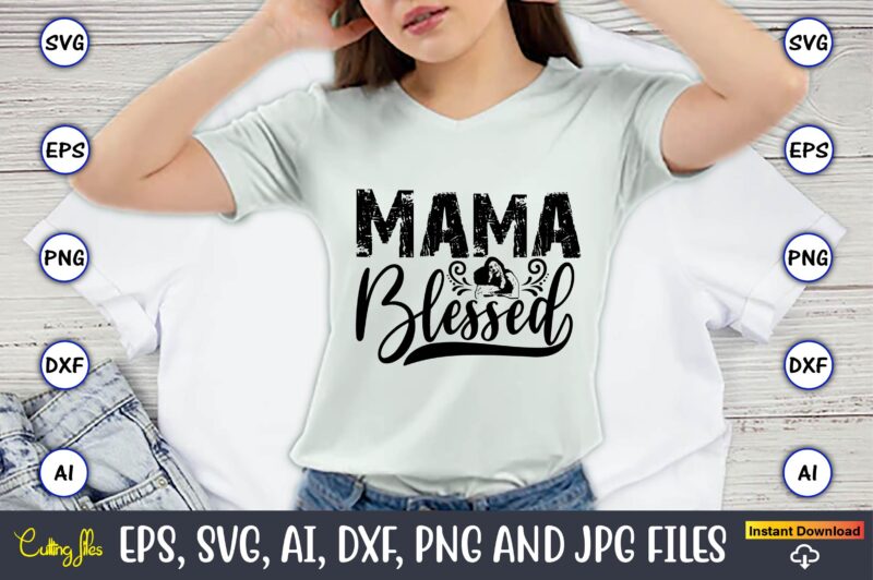 Mama Blessed,Mother,Mother svg bundle, Mother t-shirt, t-shirt design, Mother svg vector,Mother SVG, Mothers Day SVG, Mom SVG, Files for Cri