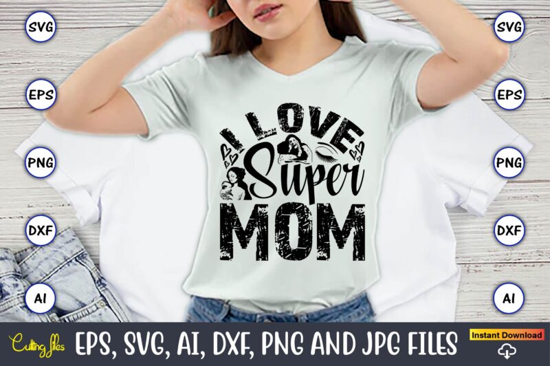 I Love SupermomMother,Mother svg bundle, Mother t-shirt, t-shirt design, Mother svg vector,Mother SVG, Mothers Day SVG, Mom SVG, Files for C