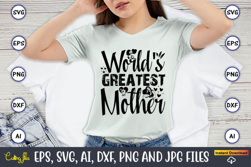 World’s Greatest Mother,Mother,Mother svg bundle, Mother t-shirt, t-shirt design, Mother svg vector,Mother SVG, Mothers Day SVG, Mom SVG, Fi