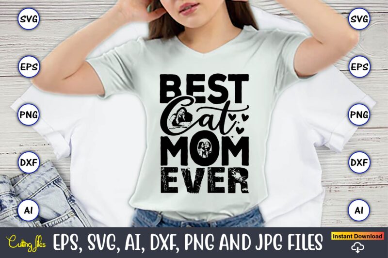 Best Cat Mom Ever,Mother,Mother svg bundle, Mother t-shirt, t-shirt design, Mother svg vector,Mother SVG, Mothers Day SVG, Mom SVG, Files fo