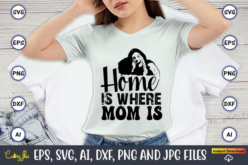 Home Is Where Mom Is,Mother,Mother svg bundle, Mother t-shirt, t-shirt design, Mother svg vector,Mother SVG, Mothers Day SVG, Mom SVG, Files