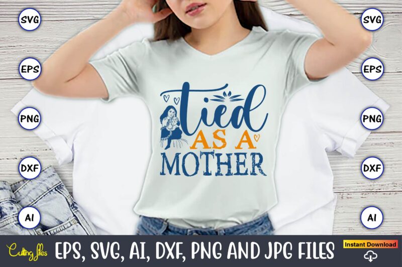 Tied As A Mother,Mother,Mother svg bundle, Mother t-shirt, t-shirt design, Mother svg vector,Mother SVG, Mothers Day SVG, Mom SVG, Files for