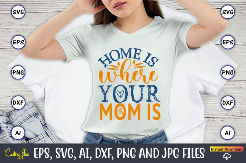 Home Is Where Your Mom Is,Mother,Mother svg bundle, Mother t-shirt, t-shirt design, Mother svg vector,Mother SVG, Mothers Day SVG, Mom SVG,