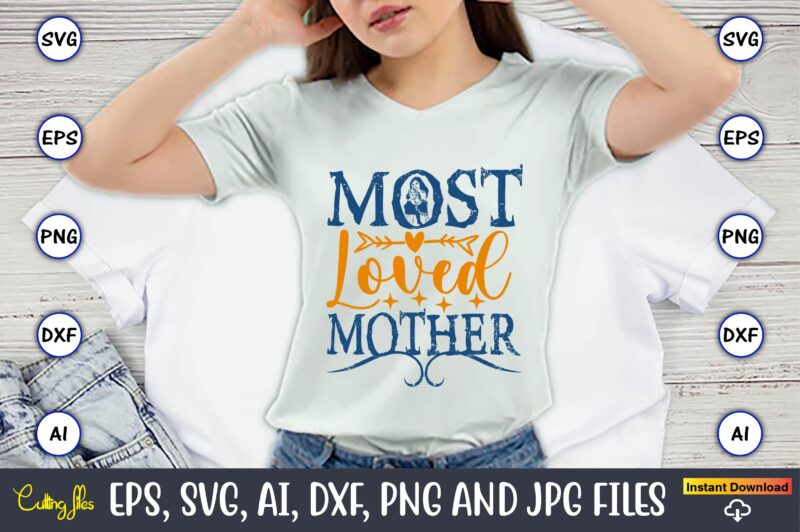 Most Loved Mother,Mother,Mother svg bundle, Mother t-shirt, t-shirt design, Mother svg vector,Mother SVG, Mothers Day SVG, Mom SVG, Files fo