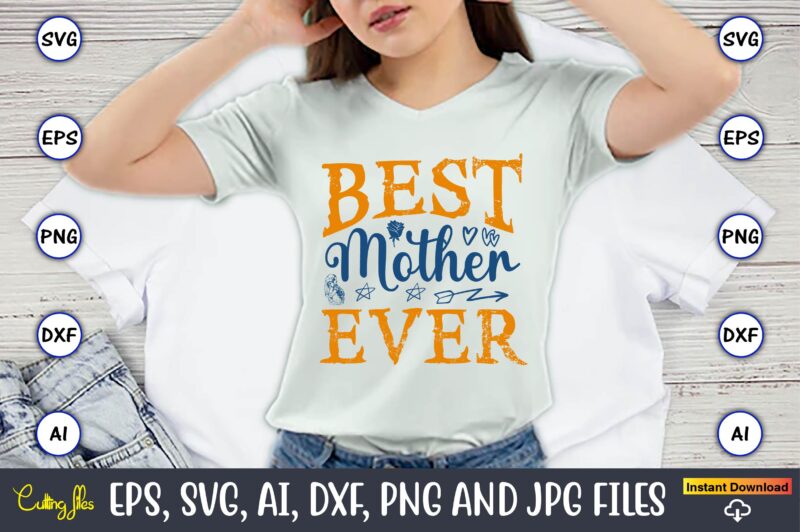 Best Mother Ever,Mother,Mother svg bundle, Mother t-shirt, t-shirt design, Mother svg vector,Mother SVG, Mothers Day SVG, Mom SVG, Files for