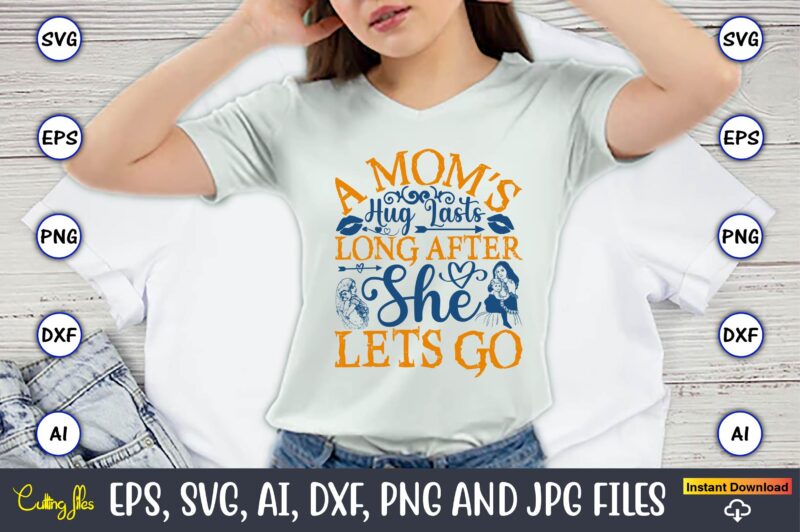 A Mom’s Hug Lasts Long After She Lets Go,Mother,Mother svg bundle, Mother t-shirt, t-shirt design, Mother svg vector,Mother SVG, Mothers Day