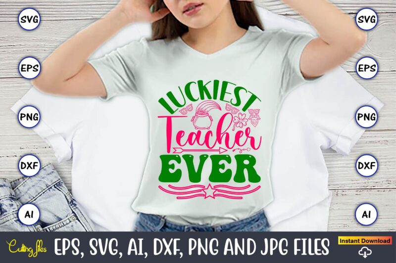 Luckiest Teacher Ever,St. Patrick’s Day,St. Patrick’s Dayt-shirt,St. Patrick’s Day design,St. Patrick’s Day t-shirt design bundle,St. Patric