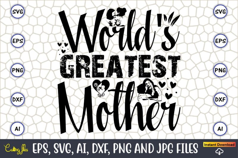 World’s Greatest Mother,Mother,Mother svg bundle, Mother t-shirt, t-shirt design, Mother svg vector,Mother SVG, Mothers Day SVG, Mom SVG, Fi