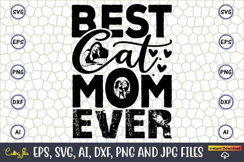 Best Cat Mom Ever,Mother,Mother svg bundle, Mother t-shirt, t-shirt design, Mother svg vector,Mother SVG, Mothers Day SVG, Mom SVG, Files fo