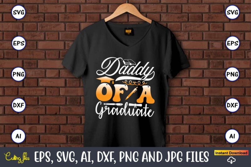 Daddy Of A Graduate,Graduation svg Bundle, Proud of the Graduate svg, Graduation Family svg, Graduation Shirt Design svg, png, Cut File, Cri