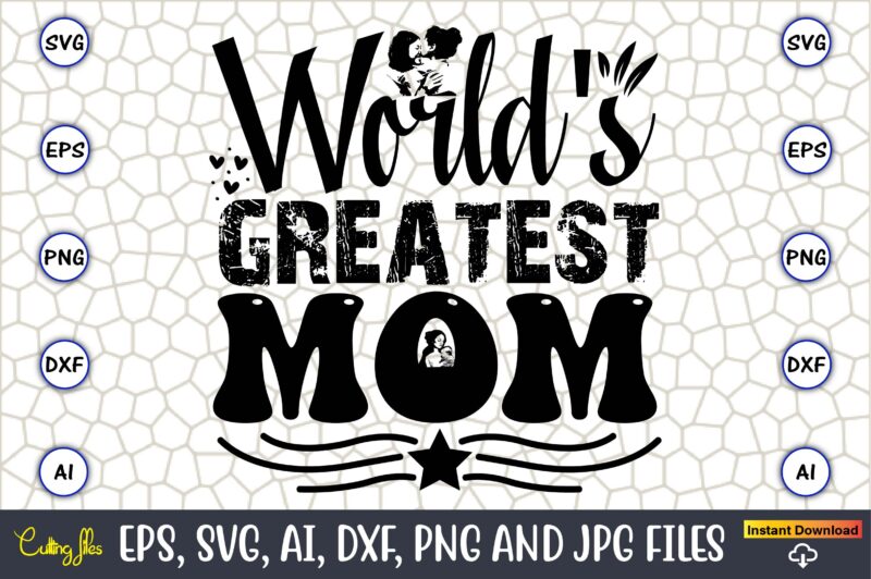 World’s Greatest Mom,Mother,Mother svg bundle, Mother t-shirt, t-shirt design, Mother svg vector,Mother SVG, Mothers Day SVG, Mom SVG, Files