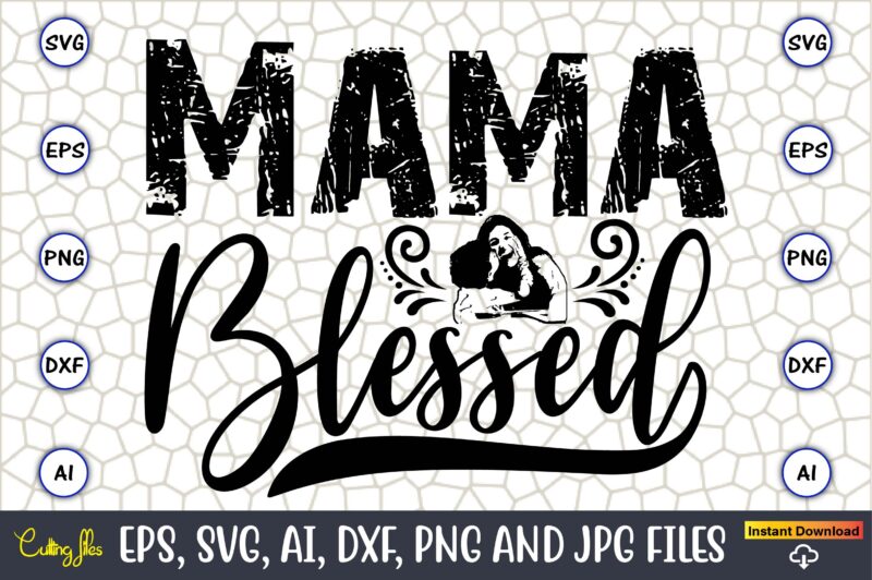 Mama Blessed,Mother,Mother svg bundle, Mother t-shirt, t-shirt design, Mother svg vector,Mother SVG, Mothers Day SVG, Mom SVG, Files for Cri