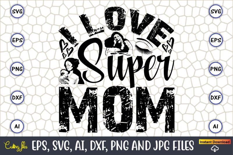 I Love SupermomMother,Mother svg bundle, Mother t-shirt, t-shirt design, Mother svg vector,Mother SVG, Mothers Day SVG, Mom SVG, Files for C