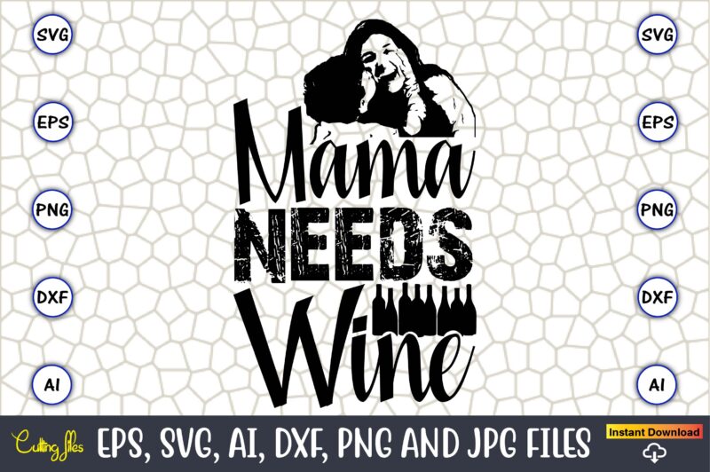 Mama Needs Wine,Mother,Mother svg bundle, Mother t-shirt, t-shirt design, Mother svg vector,Mother SVG, Mothers Day SVG, Mom SVG, Files for