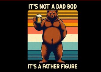 6 Dad Bear PNG, It’s Not A Dad Bob It’s A Father Figure Png, Dad Bear Png