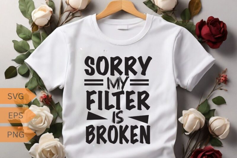 Sorry my filter is broken funny sarcasm saying T-shirt design vector, funny saying, sarcastic, humor, funny shirt vector, funny quotes shirt